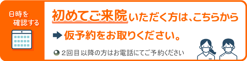 初めてご来院いただく方は、こちらから仮予約をお取りください。2回目以降の方はお電話にてご予約ください